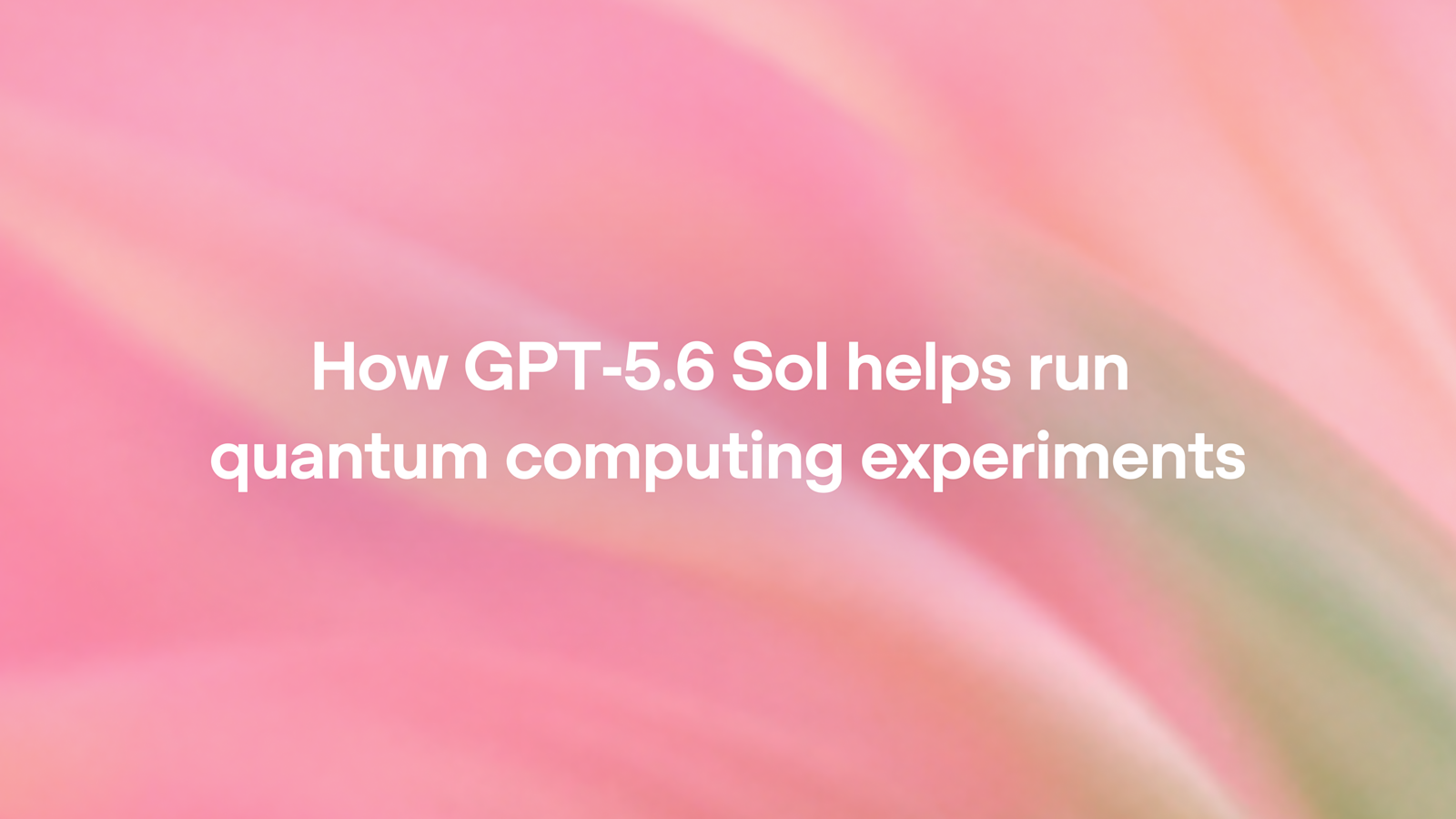 35. How GPT-5.6 Sol helps run quantum computing experiments
